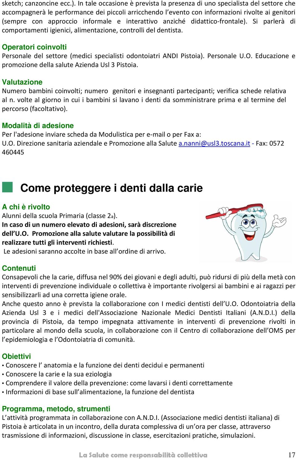 informale e interattivo anziché didattico-frontale). Si parlerà di comportamenti igienici, alimentazione, controlli del dentista.