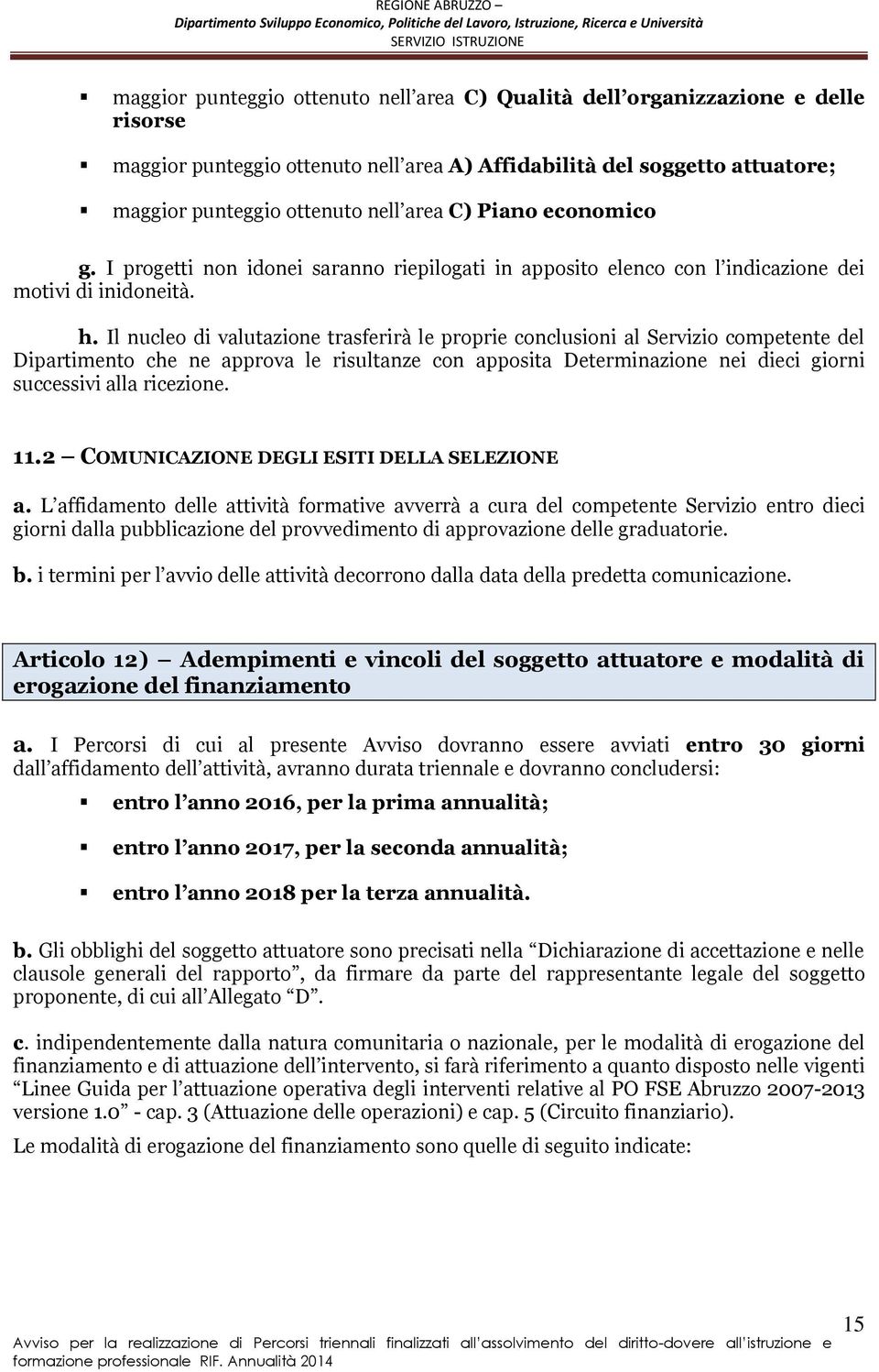 Il nucleo di valutazione trasferirà le proprie conclusioni al Servizio competente del Dipartimento che ne approva le risultanze con apposita Determinazione nei dieci giorni successivi alla ricezione.