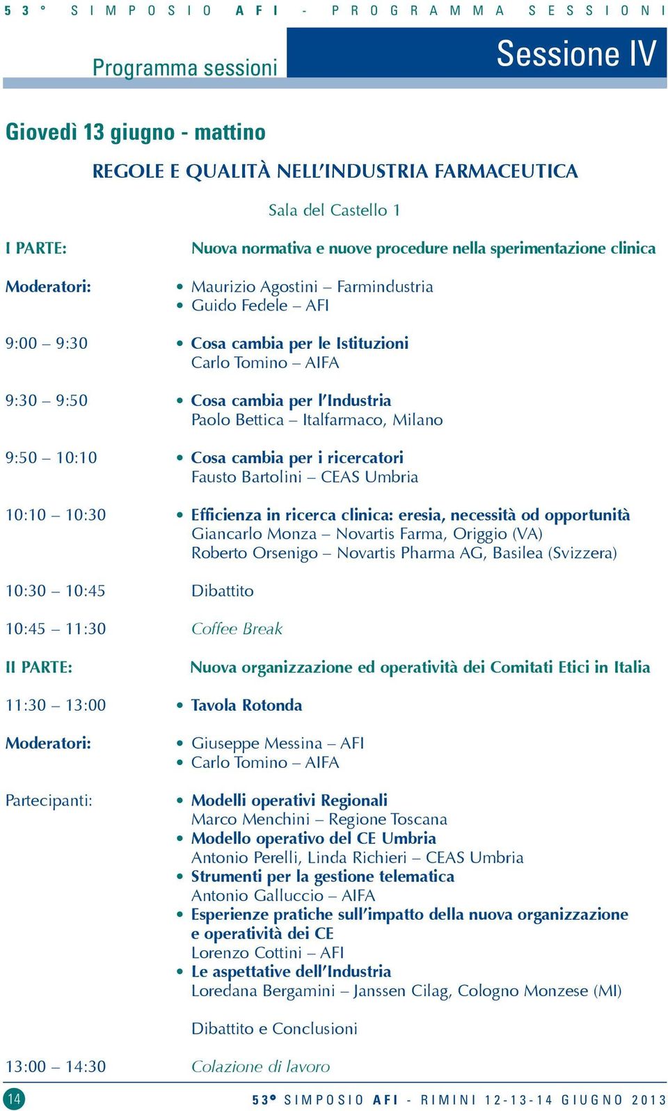 Industria Paolo Bettica Italfarmaco, Milano 9:50 10:10 Cosa cambia per i ricercatori Fausto Bartolini CEAS Umbria 10:10 10:30 Efficienza in ricerca clinica: eresia, necessità od opportunità Giancarlo