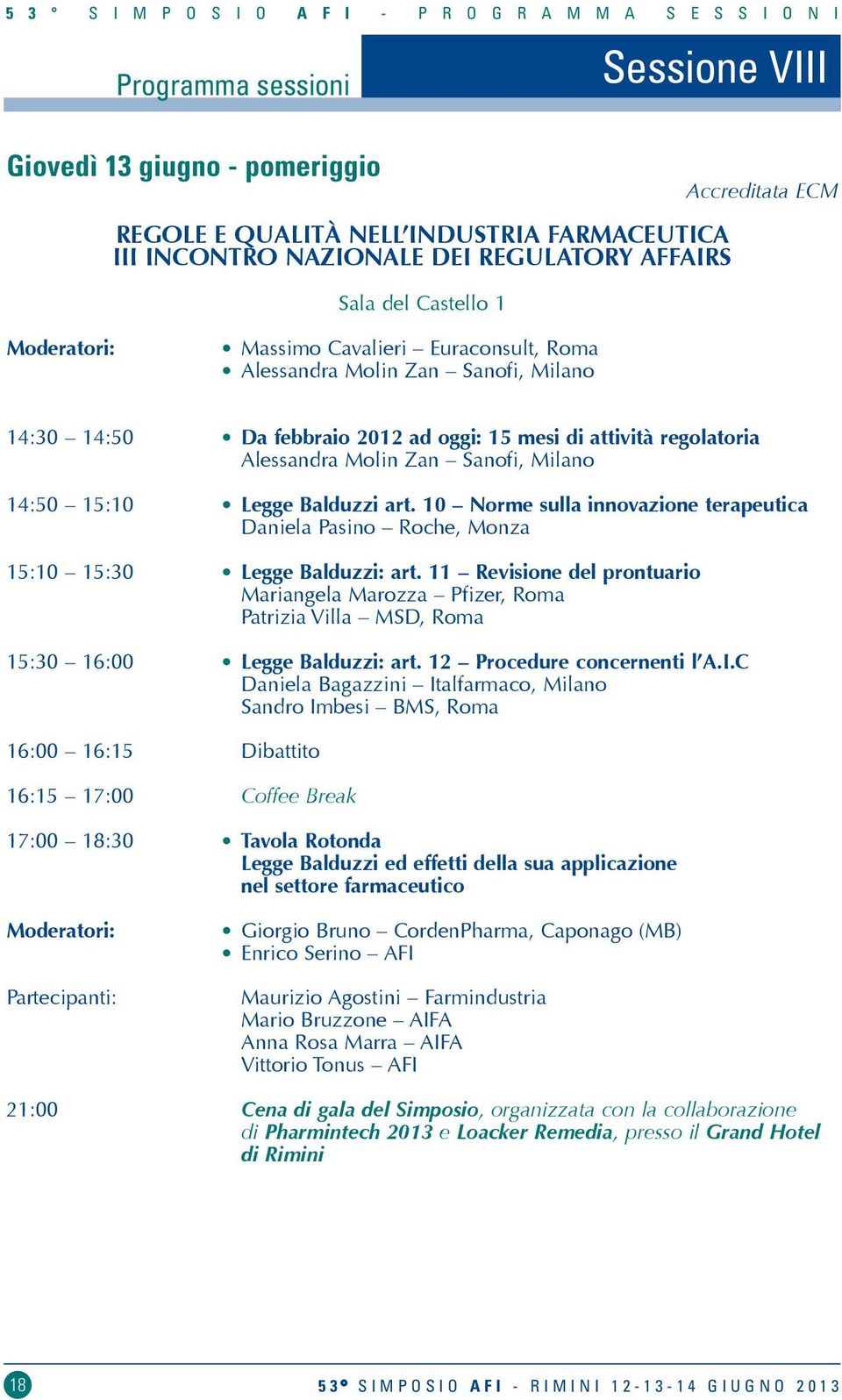 Alessandra Molin Zan Sanofi, Milano 14:50 15:10 Legge Balduzzi art. 10 Norme sulla innovazione terapeutica Daniela Pasino Roche, Monza 15:10 15:30 Legge Balduzzi: art.