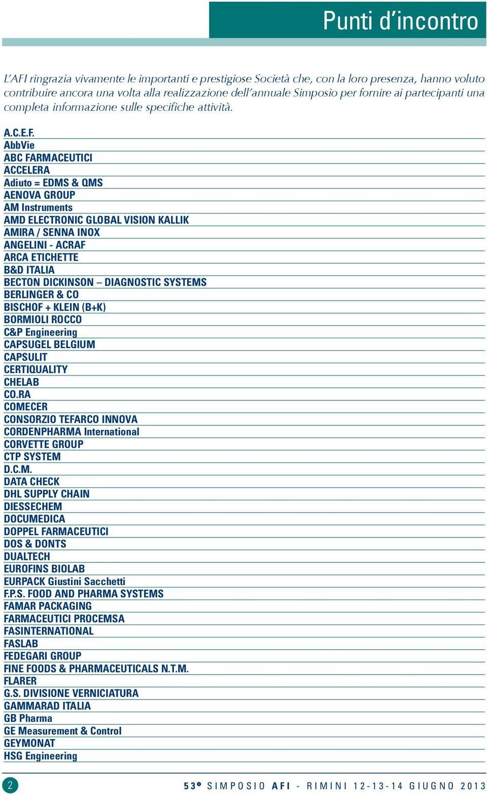 AbbVie ABC FARMACEUTICI ACCELERA Adiuto = EDMS & QMS AENOVA GROUP AM Instruments AMD ELECTRONIC GLOBAL VISION KALLIK AMIRA / SENNA INOX ANGELINI - ACRAF ARCA ETICHETTE B&D ITALIA BECTON DICKINSON