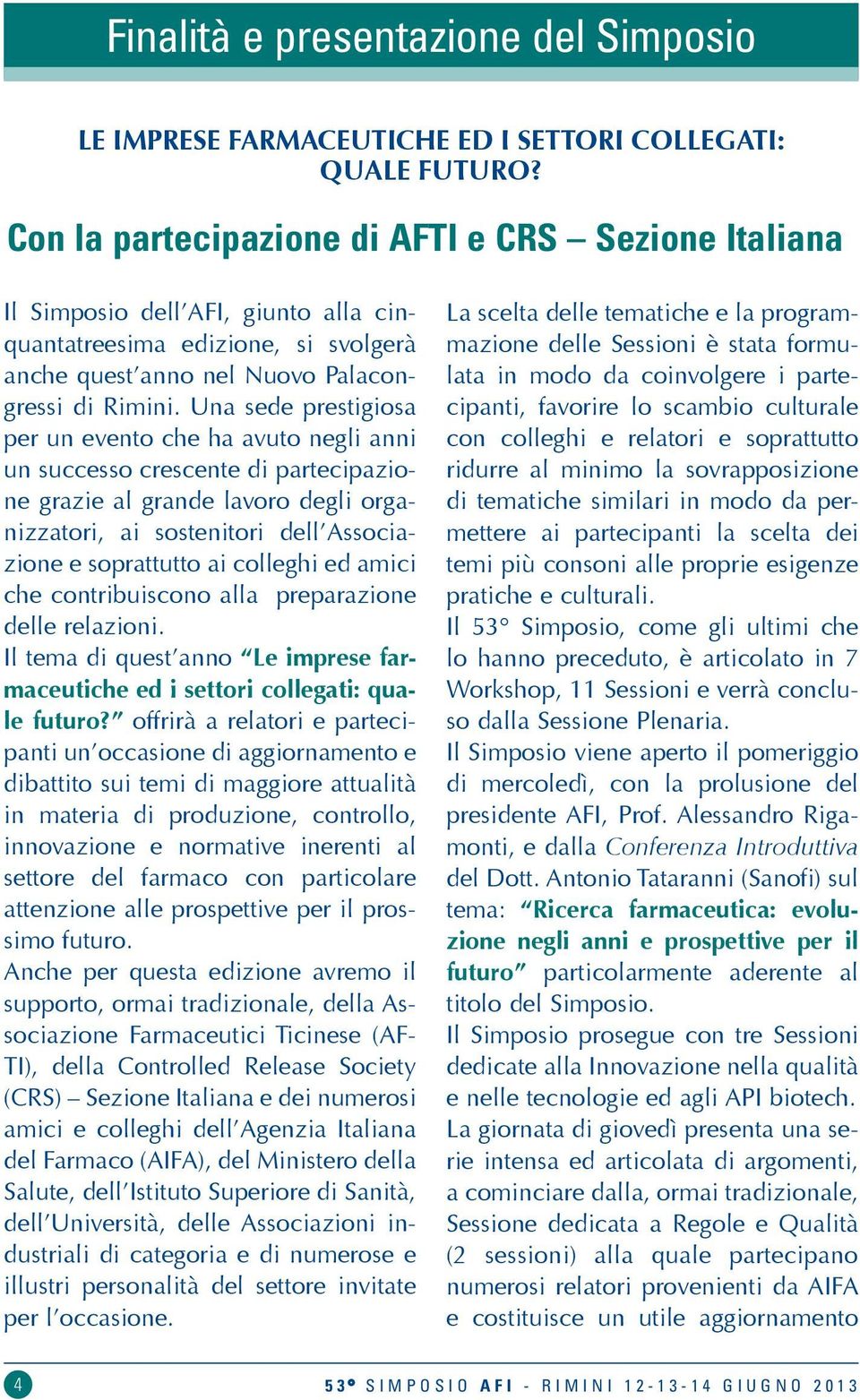 Una sede prestigiosa per un evento che ha avuto negli anni un successo crescente di partecipazione grazie al grande lavoro degli organizzatori, ai sostenitori dell Associazione e soprattutto ai