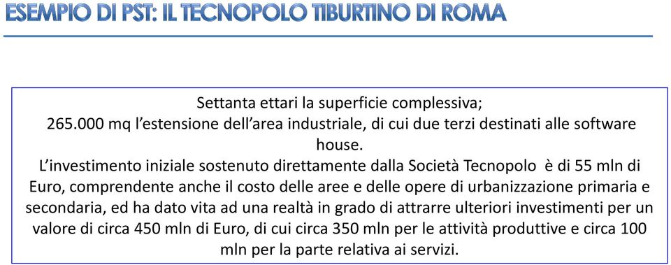 L investimento iniziale sostenuto direttamente dalla Società Tecnopolo è di 55 mln di Euro, comprendente anche il costo delle aree e