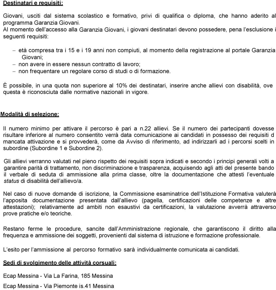 registrazione al portale Garanzia Giovani; non avere in essere nessun contratto di lavoro; non frequentare un regolare corso di studi o di formazione.