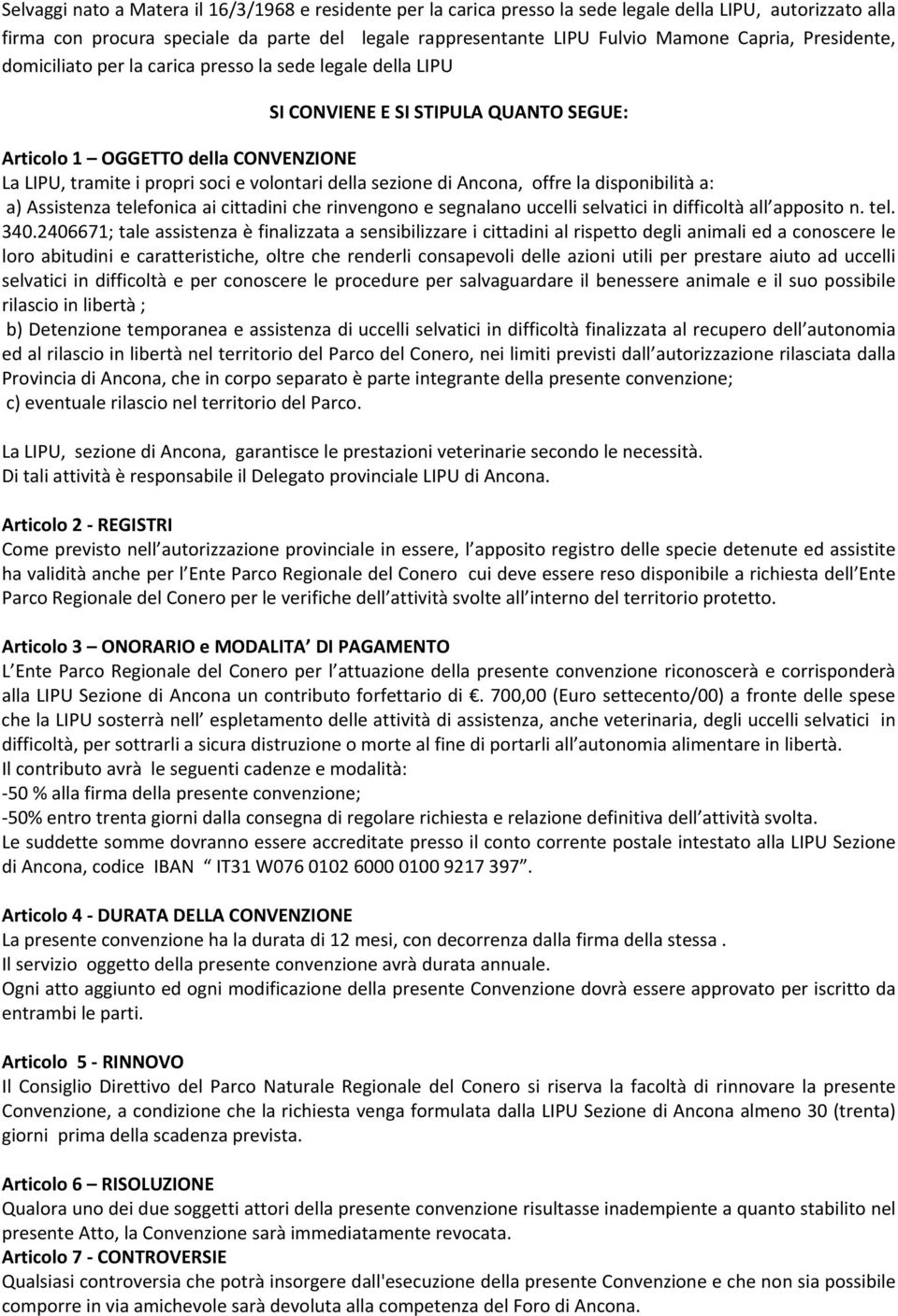 della sezione di Ancona, offre la disponibilità a: a) Assistenza telefonica ai cittadini che rinvengono e segnalano uccelli selvatici in difficoltà all apposito n. tel. 340.