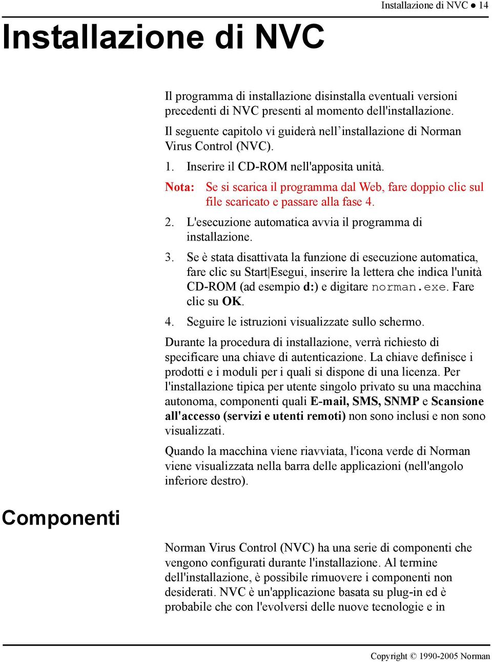 Nota: Se si scarica il programma dal Web, fare doppio clic sul file scaricato e passare alla fase 4. 2. L'esecuzione automatica avvia il programma di installazione. 3.