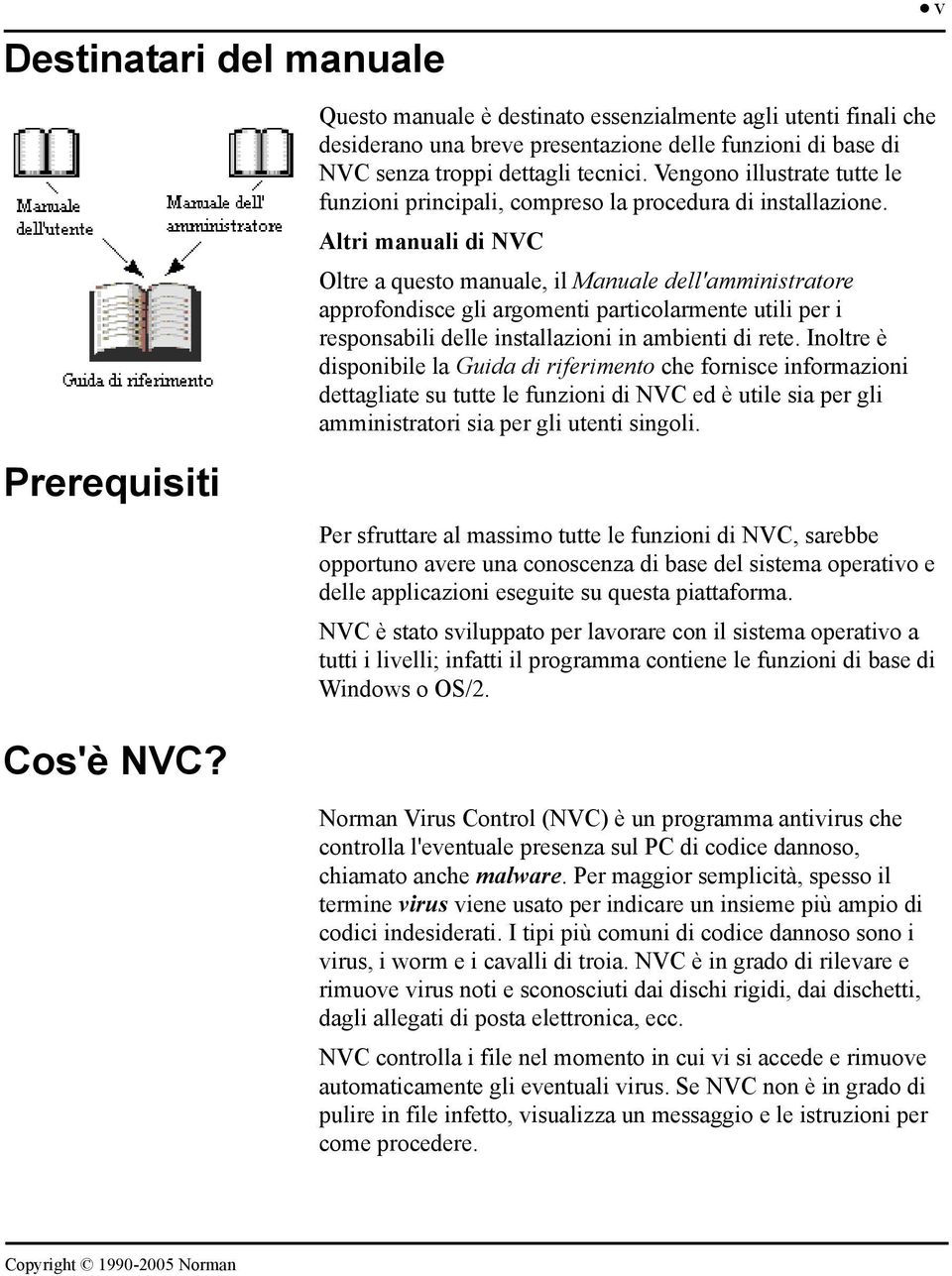 Altri manuali di NVC Oltre a questo manuale, il Manuale dell'amministratore approfondisce gli argomenti particolarmente utili per i responsabili delle installazioni in ambienti di rete.