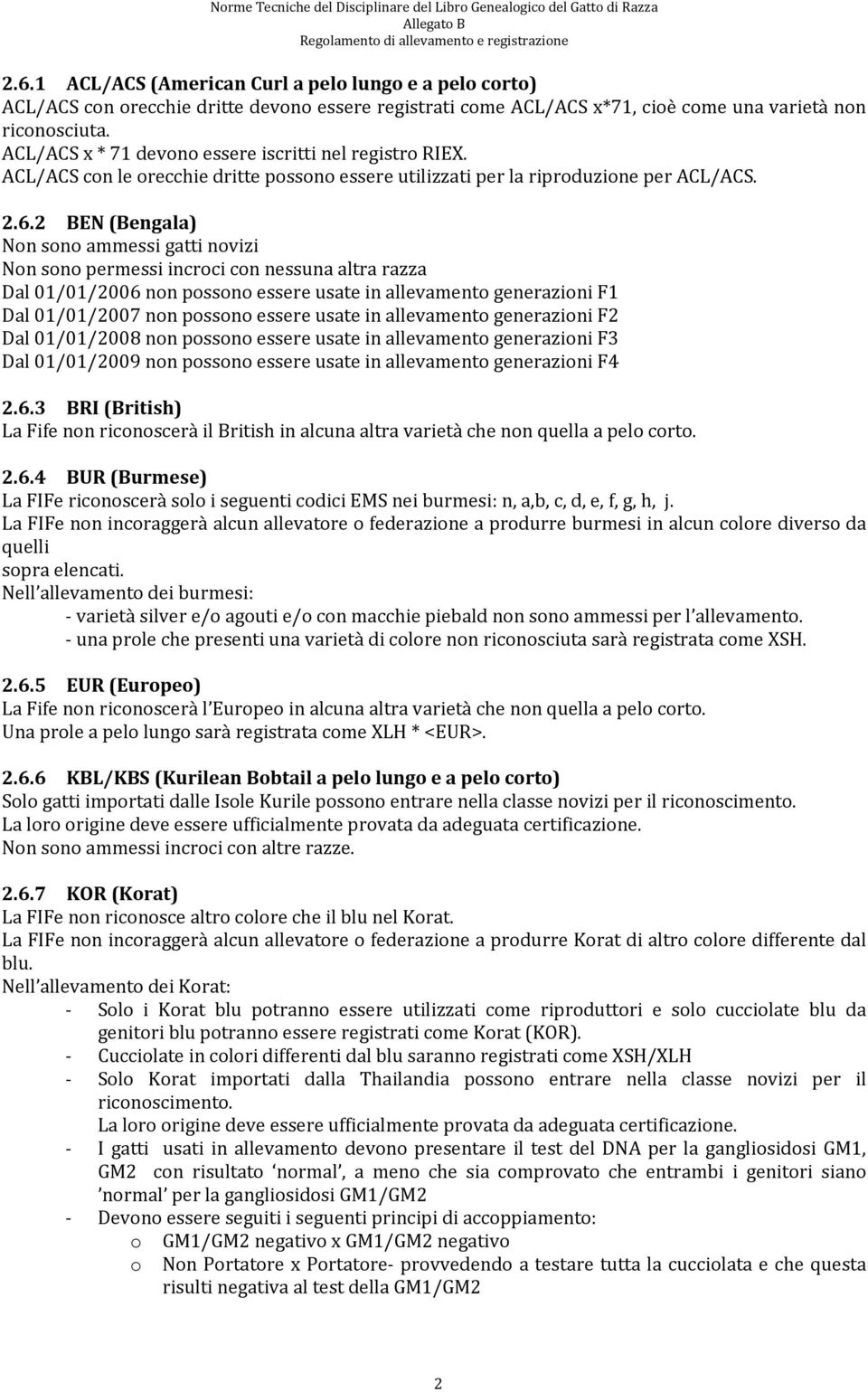 2 BEN (Bengala) Non sono ammessi gatti novizi Non sono permessi incroci con nessuna altra razza Dal 01/01/2006 non possono essere usate in allevamento generazioni F1 Dal 01/01/2007 non possono essere