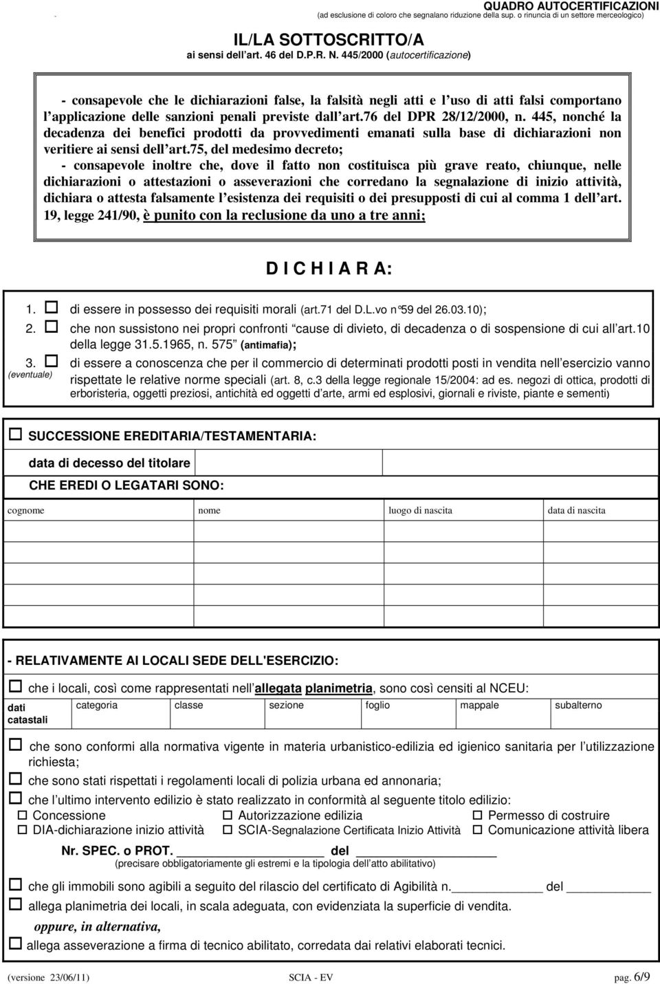 previste dall art.76 del DPR 28/12/2000, n. 445, nonché la decadenza dei benefici prodotti da provvedimenti emanati sulla base di dichiarazioni non veritiere ai sensi dell art.