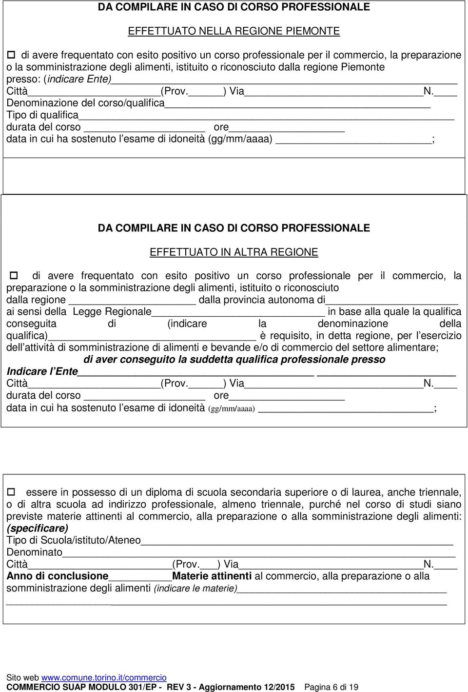 Denominazione del corso/qualifica Tipo di qualifica durata del corso ore data in cui ha sostenuto l esame di idoneità (gg/mm/aaaa) ; DA COMPILARE IN CASO DI CORSO PROFESSIONALE EFFETTUATO IN ALTRA