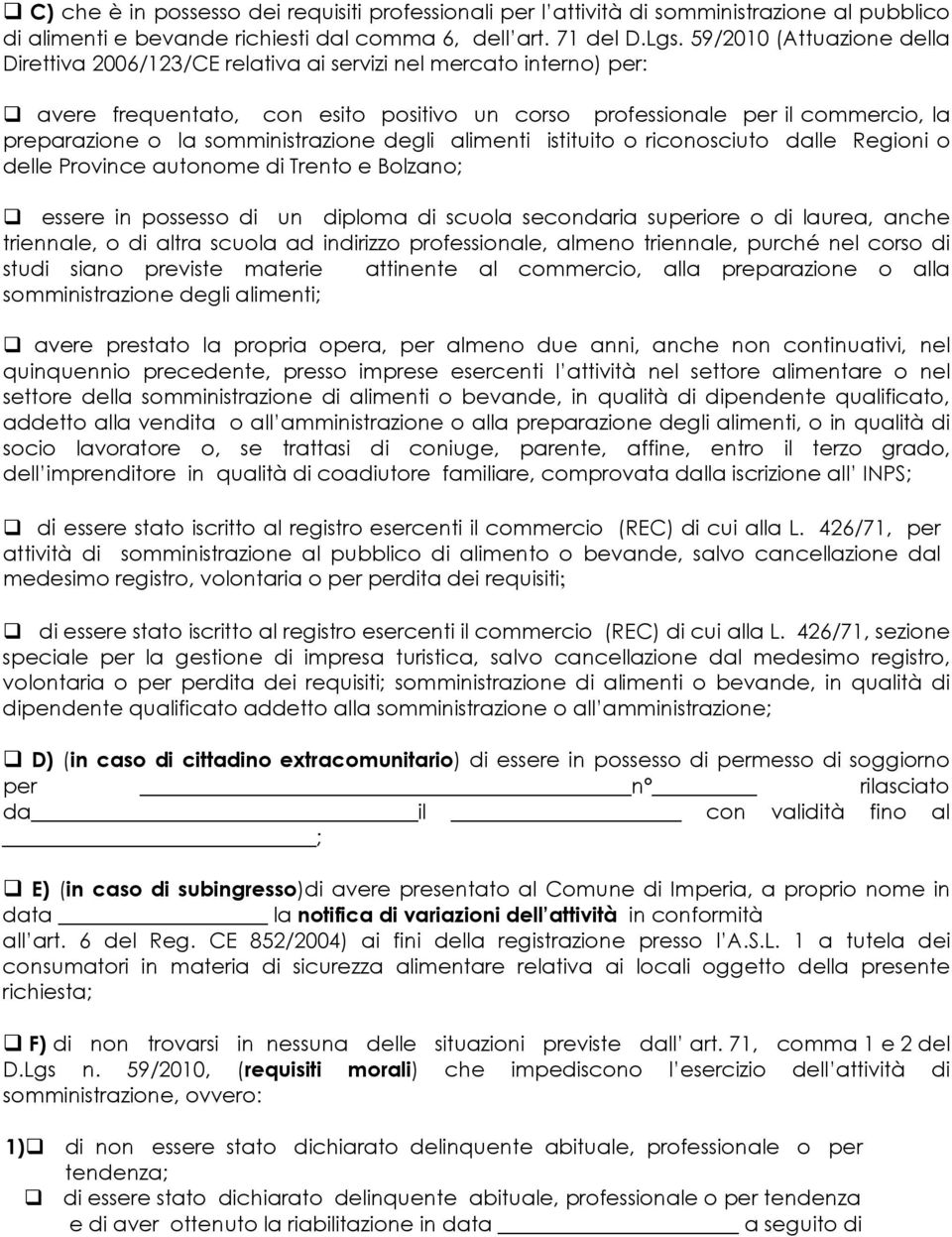 somministrazione degli alimenti istituito o riconosciuto dalle Regioni o delle Province autonome di Trento e Bolzano; essere in possesso di un diploma di scuola secondaria superiore o di laurea,