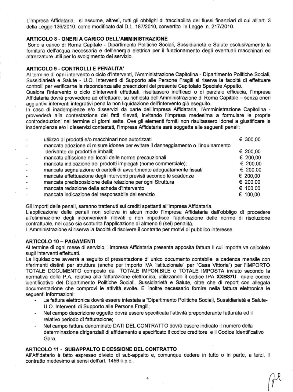 ARTICOLO 8 - ONERI A CARICO DELL' AMMINISTRAZIONE Sono a carico di Roma Capitale - Dipartimento Politiche Sociali, Sussidiarietà e Salute esclusivamente la fornitura dell'acqua necessaria e