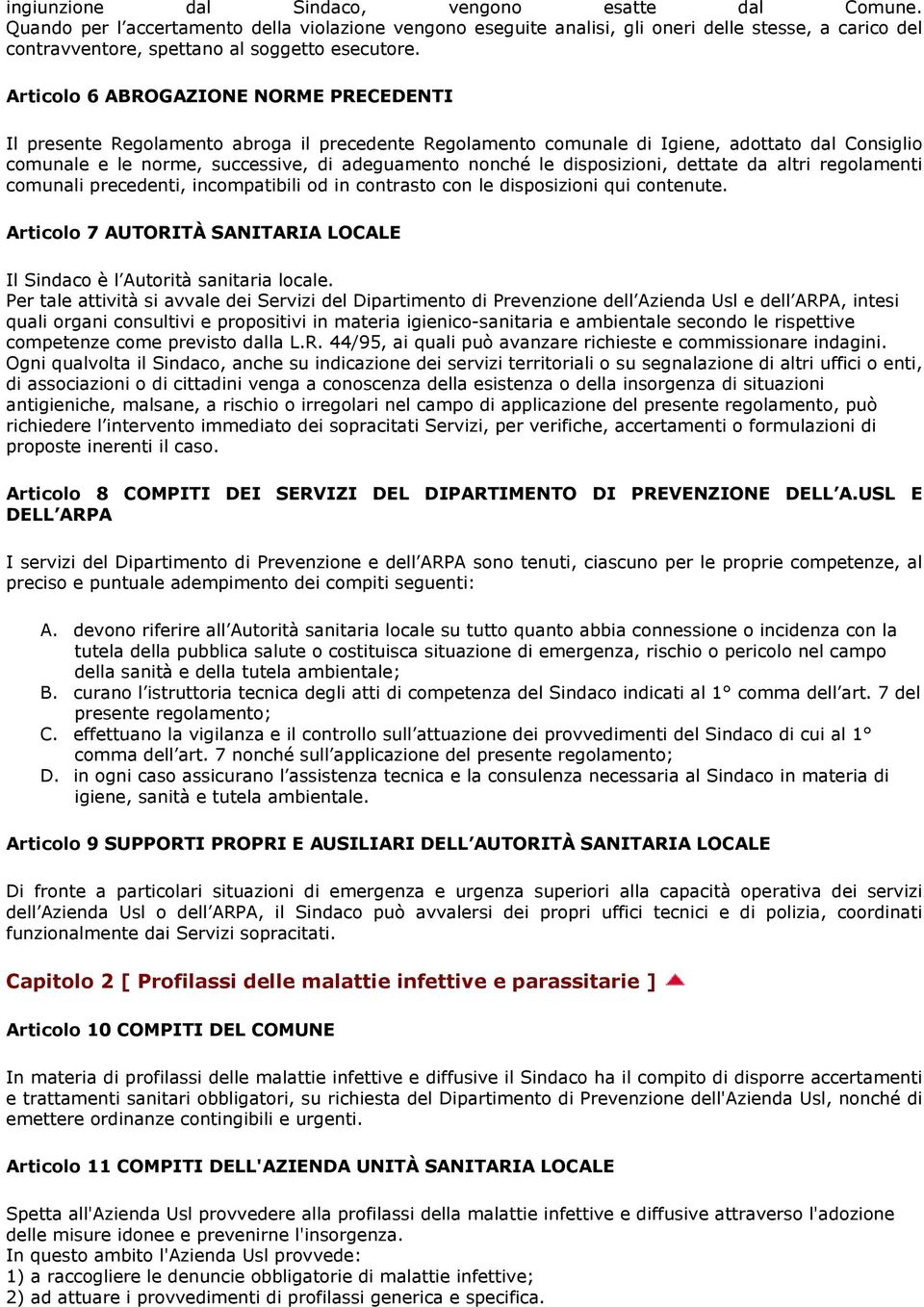 Articolo 6 ABROGAZIONE NORME PRECEDENTI Il presente Regolamento abroga il precedente Regolamento comunale di Igiene, adottato dal Consiglio comunale e le norme, successive, di adeguamento nonché le