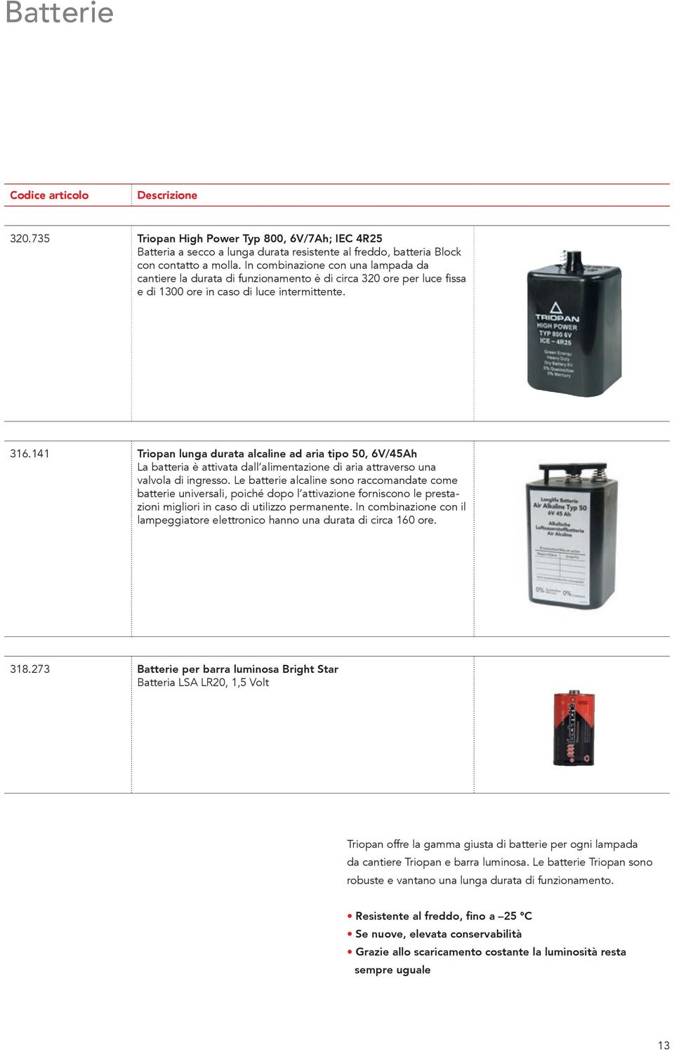 141 Triopan lunga durata alcaline ad aria tipo 50, 6V/45Ah La batteria è attivata dall alimentazione di aria attraverso una valvola di ingresso.