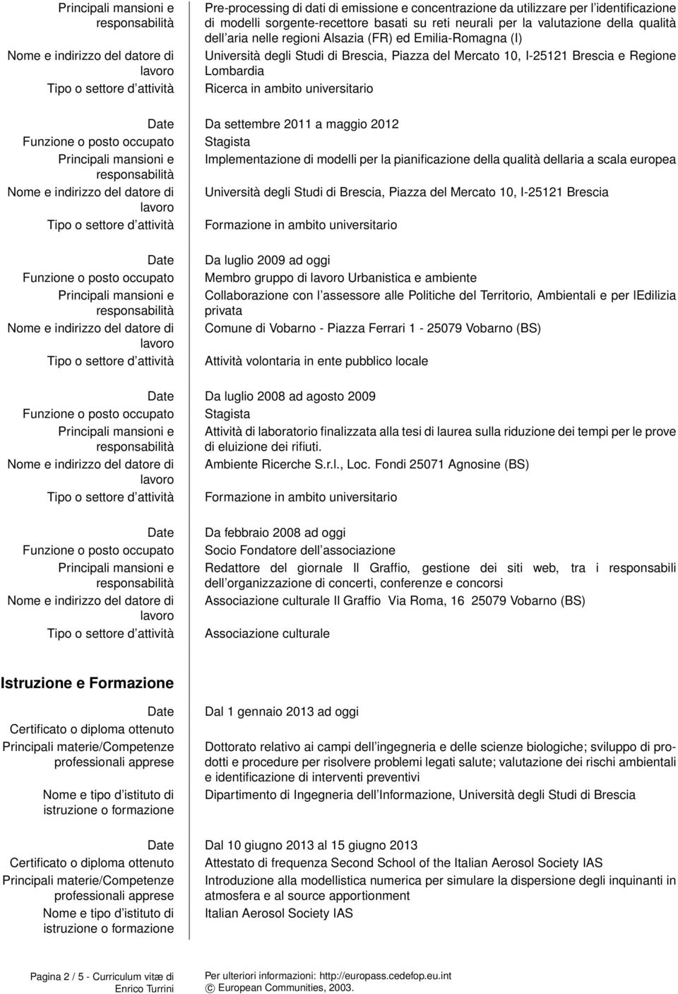 Stagista Implementazione di modelli per la pianificazione della qualità dellaria a scala europea Università degli Studi di Brescia, Piazza del Mercato 10, I-25121 Brescia Formazione in ambito