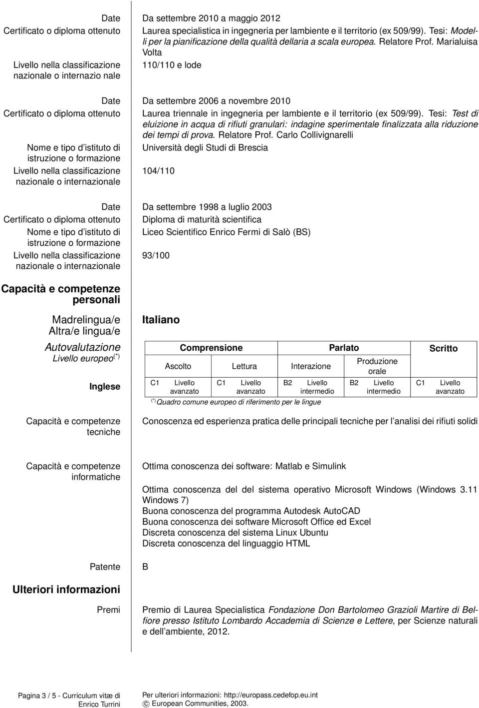 Marialuisa Volta nella classificazione 110/110 e lode nazionale o internazio nale Da settembre 2006 a novembre 2010 Certificato o diploma ottenuto Laurea triennale in ingegneria per lambiente e il