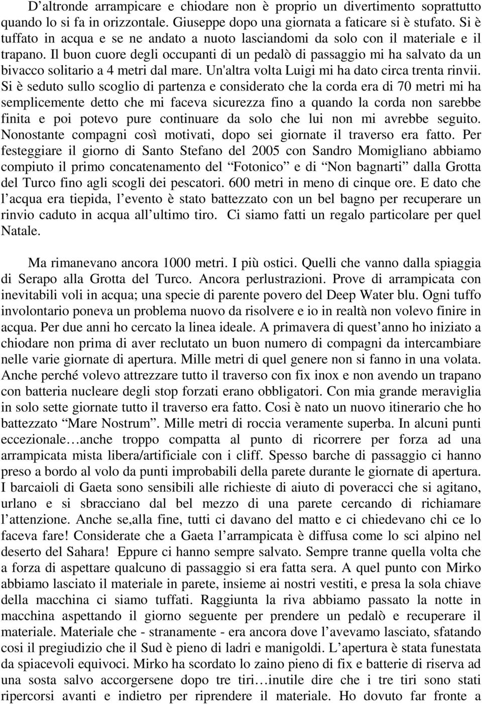 Il buon cuore degli occupanti di un pedalò di passaggio mi ha salvato da un bivacco solitario a 4 metri dal mare. Un'altra volta Luigi mi ha dato circa trenta rinvii.