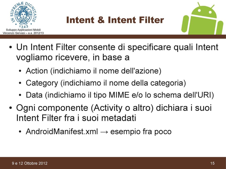 Data (indichiamo il tipo MIME e/o lo schema dell'uri) Ogni componente (Activity o altro) dichiara