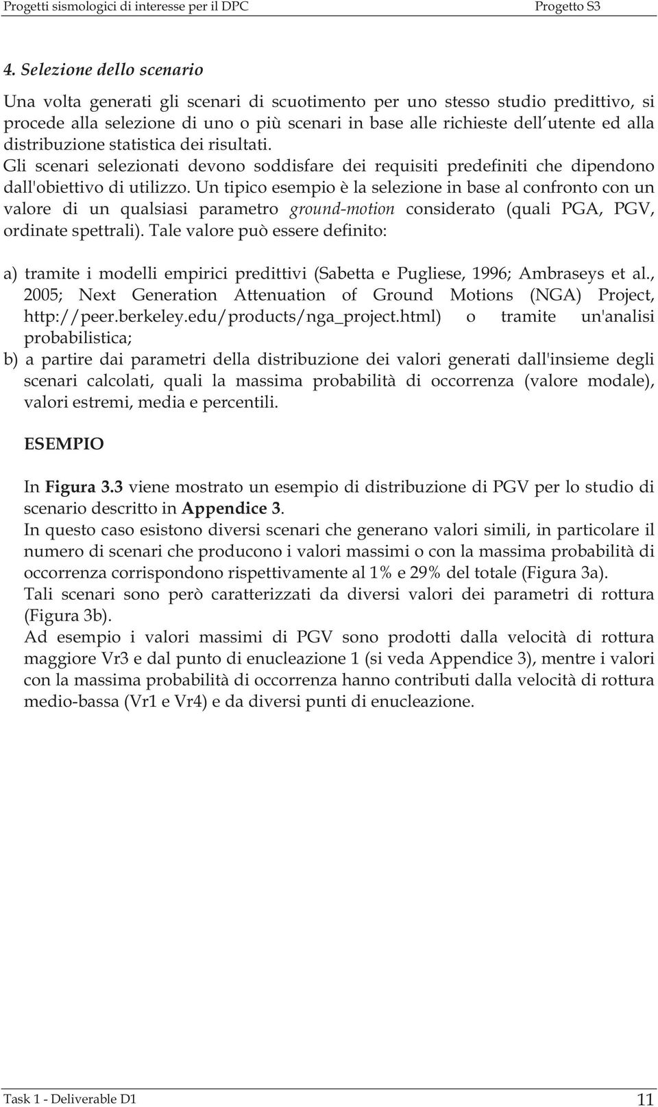 Un tipico esempio è la selezione in base al confronto con un valore di un qualsiasi parametro ground-motion considerato (quali PGA, PGV, ordinate spettrali).