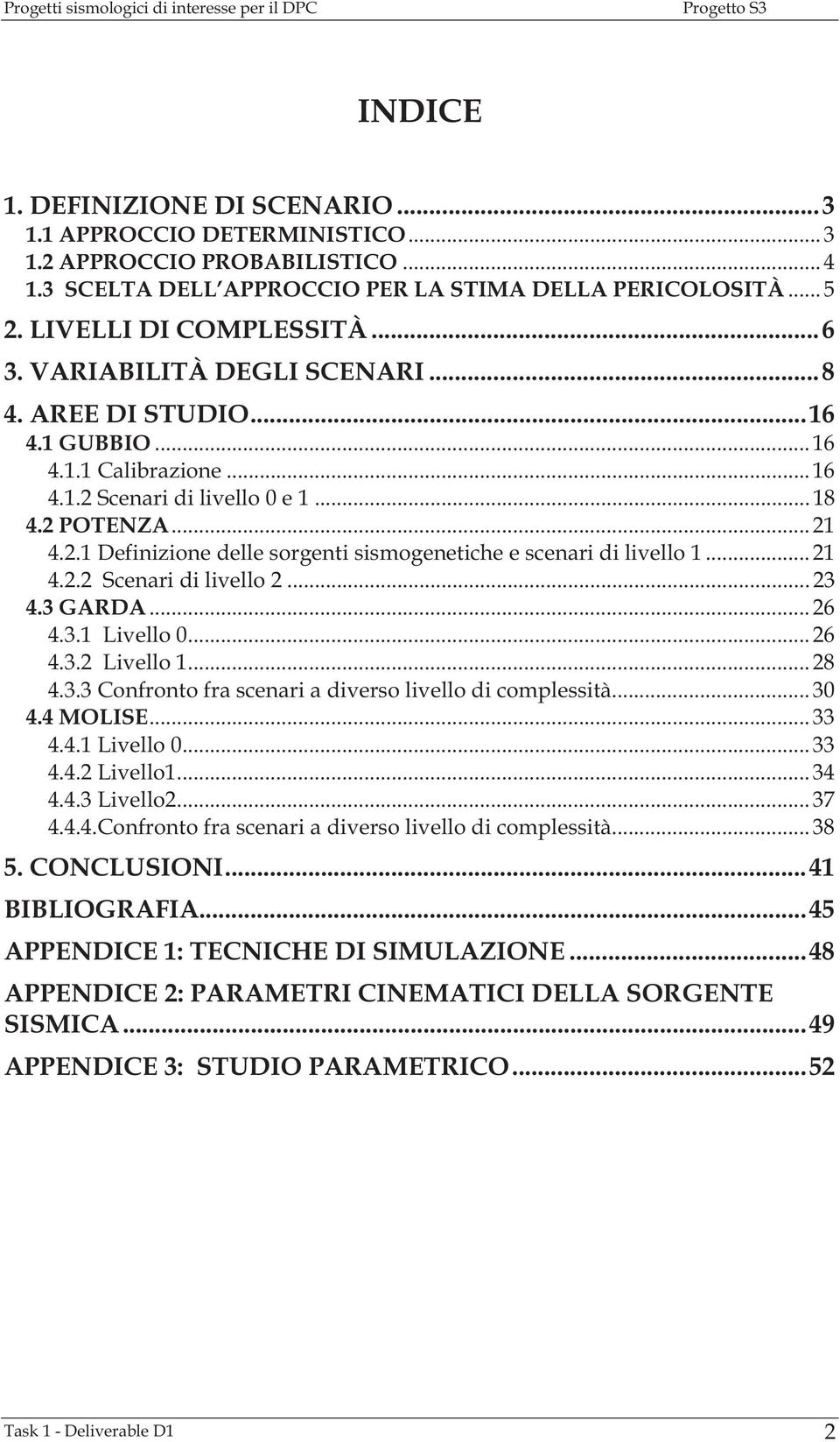 .. 21 4.2.2 Scenari di livello 2... 23 4.3 GARDA... 26 4.3.1 Livello 0... 26 4.3.2 Livello 1... 28 4.3.3 Confronto fra scenari a diverso livello di complessità... 30 4.4 MOLISE... 33 4.4.1 Livello 0... 33 4.4.2 Livello1.