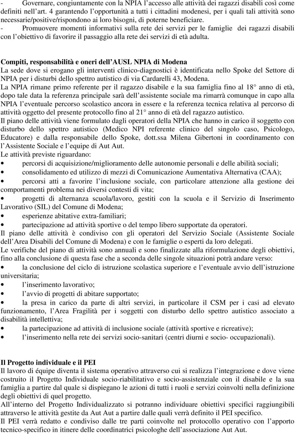 - Promuovere momenti informativi sulla rete dei servizi per le famiglie dei ragazzi disabili con l obiettivo di favorire il passaggio alla rete dei servizi di età adulta.