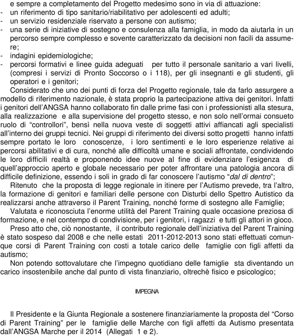 indagini epidemiologiche; - percorsi formativi e linee guida adeguati per tutto il personale sanitario a vari livelli, (compresi i servizi di Pronto Soccorso o i 118), per gli insegnanti e gli