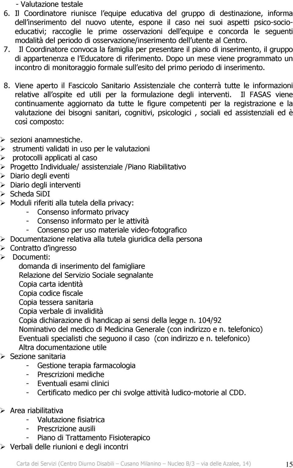 osservazioni dell equipe e concorda le seguenti modalità del periodo di osservazione/inserimento dell utente al Centro. 7.