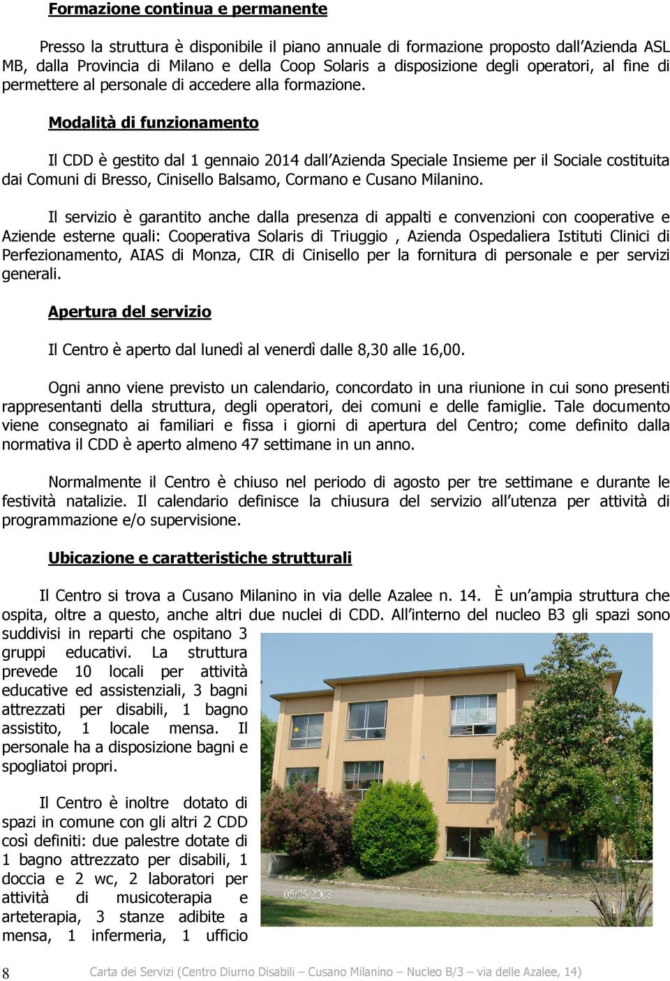 Modalità di funzionamento Il CDD è gestito dal 1 gennaio 2014 dall Azienda Speciale Insieme per il Sociale costituita dai Comuni di Bresso, Cinisello Balsamo, Cormano e Cusano Milanino.