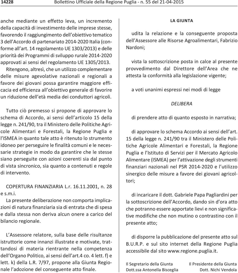 2014 2020 Italia (conforme all art. 14 regolamento UE 1303/2013) e delle priorità dei Programmi di sviluppo rurale 2014 2020 approvati ai sensi del regolamento UE 1305/2013.