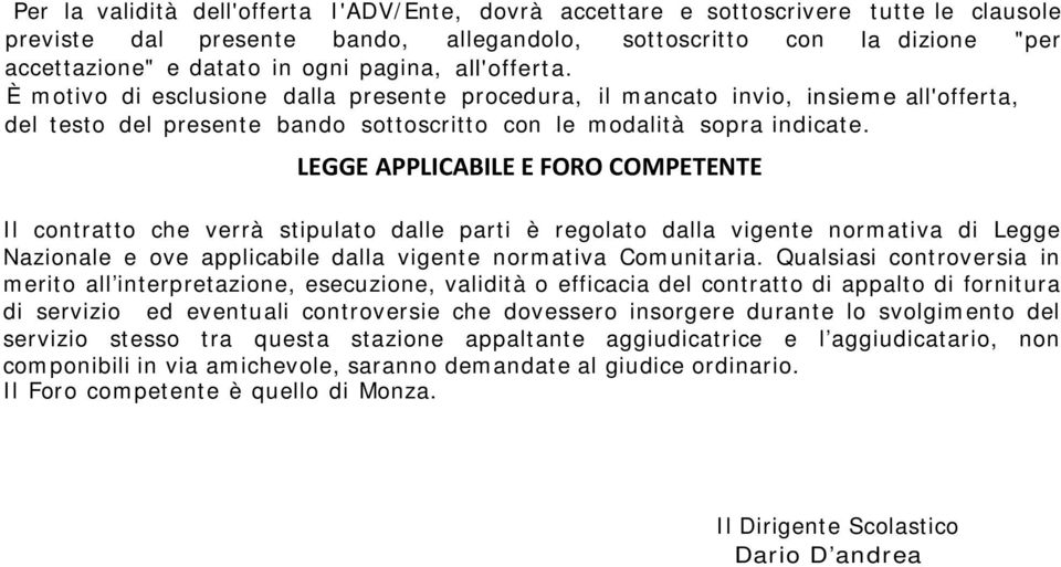 LEGGE APPLICABILE E FORO COMPETENTE Il contratto che verrà stipulato dalle parti è regolato dalla vigente normativa di Legge Nazionale e ove applicabile dalla vigente normativa Comunitaria.