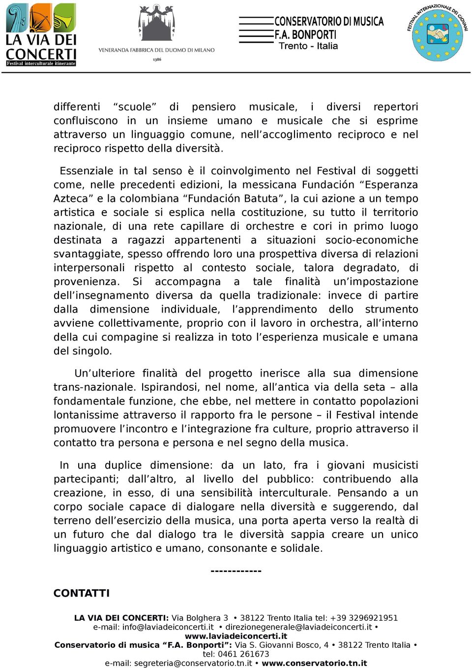 Essenziale in tal senso è il coinvolgimento nel Festival di soggetti come, nelle precedenti edizioni, la messicana Fundación Esperanza Azteca e la colombiana Fundación Batuta, la cui azione a un