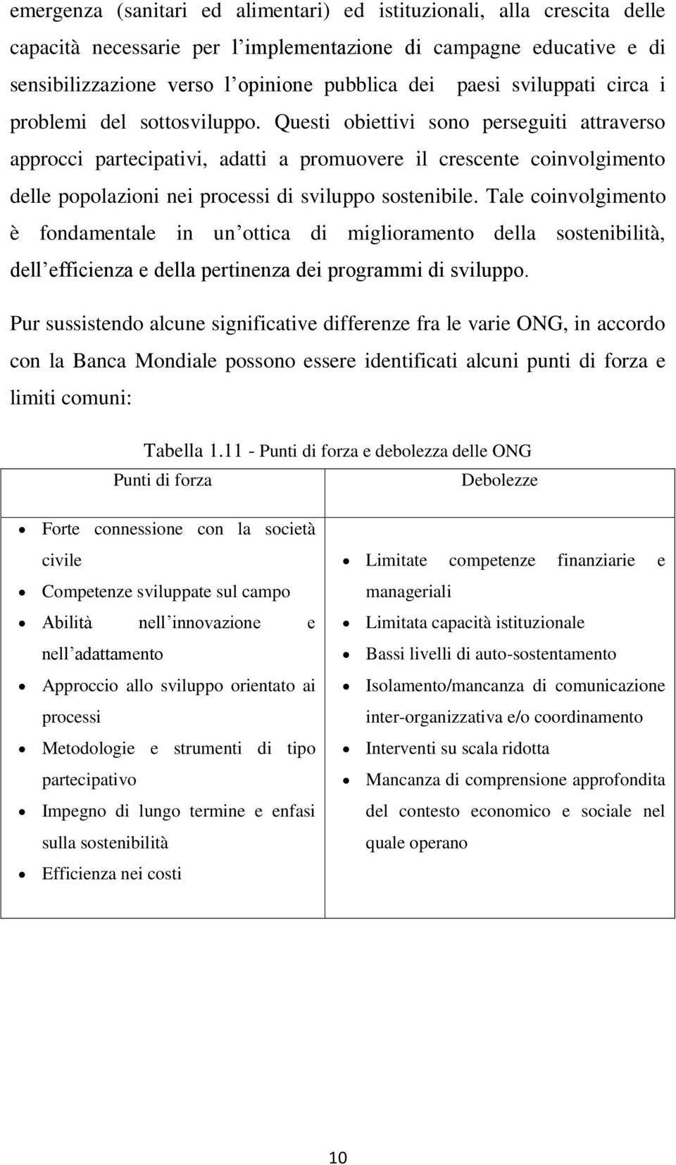 Questi obiettivi sono perseguiti attraverso approcci partecipativi, adatti a promuovere il crescente coinvolgimento delle popolazioni nei processi di sviluppo sostenibile.