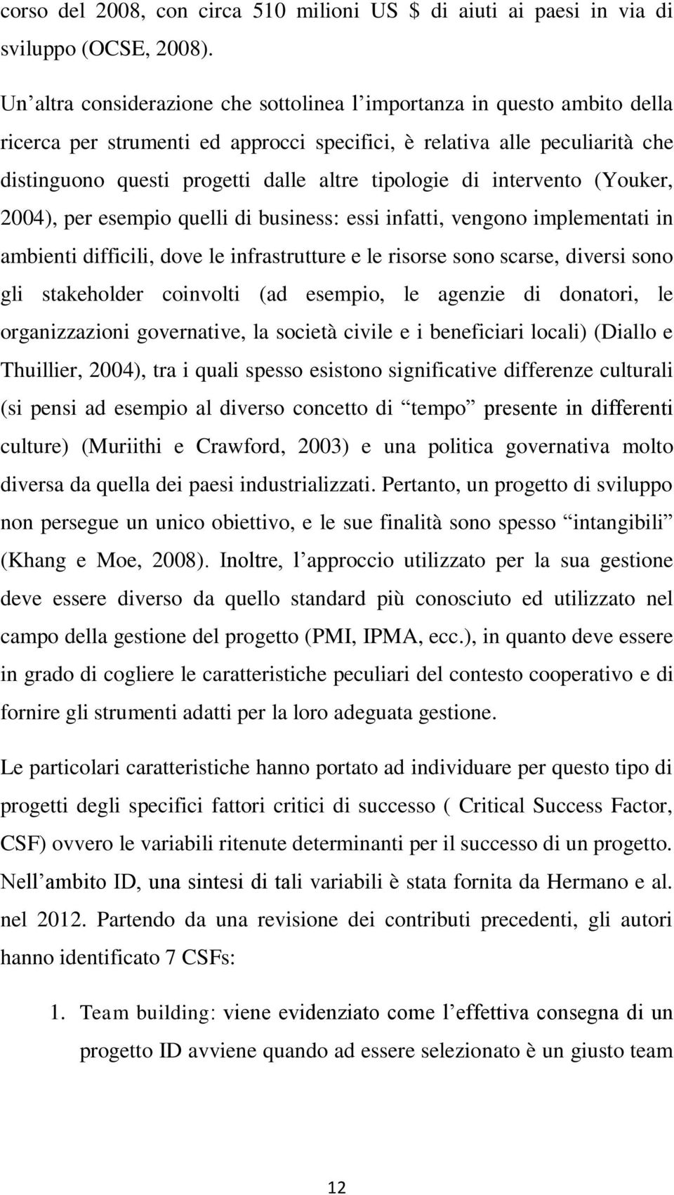 tipologie di intervento (Youker, 2004), per esempio quelli di business: essi infatti, vengono implementati in ambienti difficili, dove le infrastrutture e le risorse sono scarse, diversi sono gli