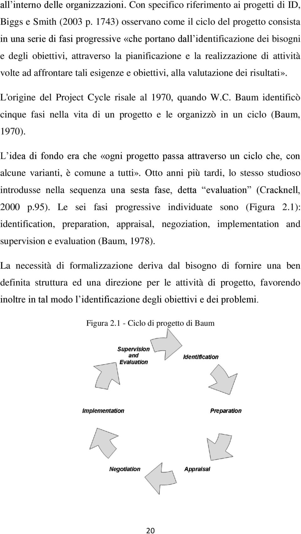 di attività volte ad affrontare tali esigenze e obiettivi, alla valutazione dei risultati». L'origine del Project Cy