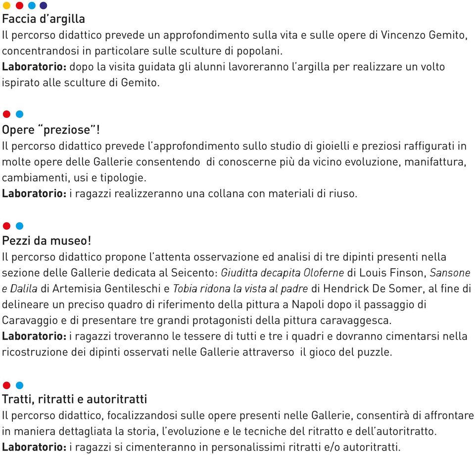 Il percorso didattico prevede l approfondimento sullo studio di gioielli e preziosi raffigurati in molte opere delle Gallerie consentendo di conoscerne più da vicino evoluzione, manifattura,