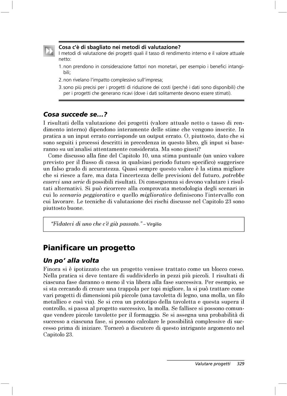 sono più precisi per i progetti di riduzione dei costi (perché i dati sono disponibili) che per i progetti che generano ricavi (dove i dati solitamente devono essere stimati). Cosa succede se?