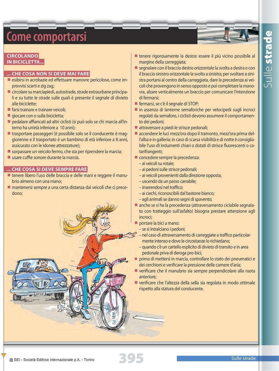 su tutte le strade sulle quali è presente il segnale di divieto alle biciclette; æ farsi trainare e trainare veicoli; æ giocare con o sulla bicicletta; æ pedalare affiancati ad altri ciclisti (si può