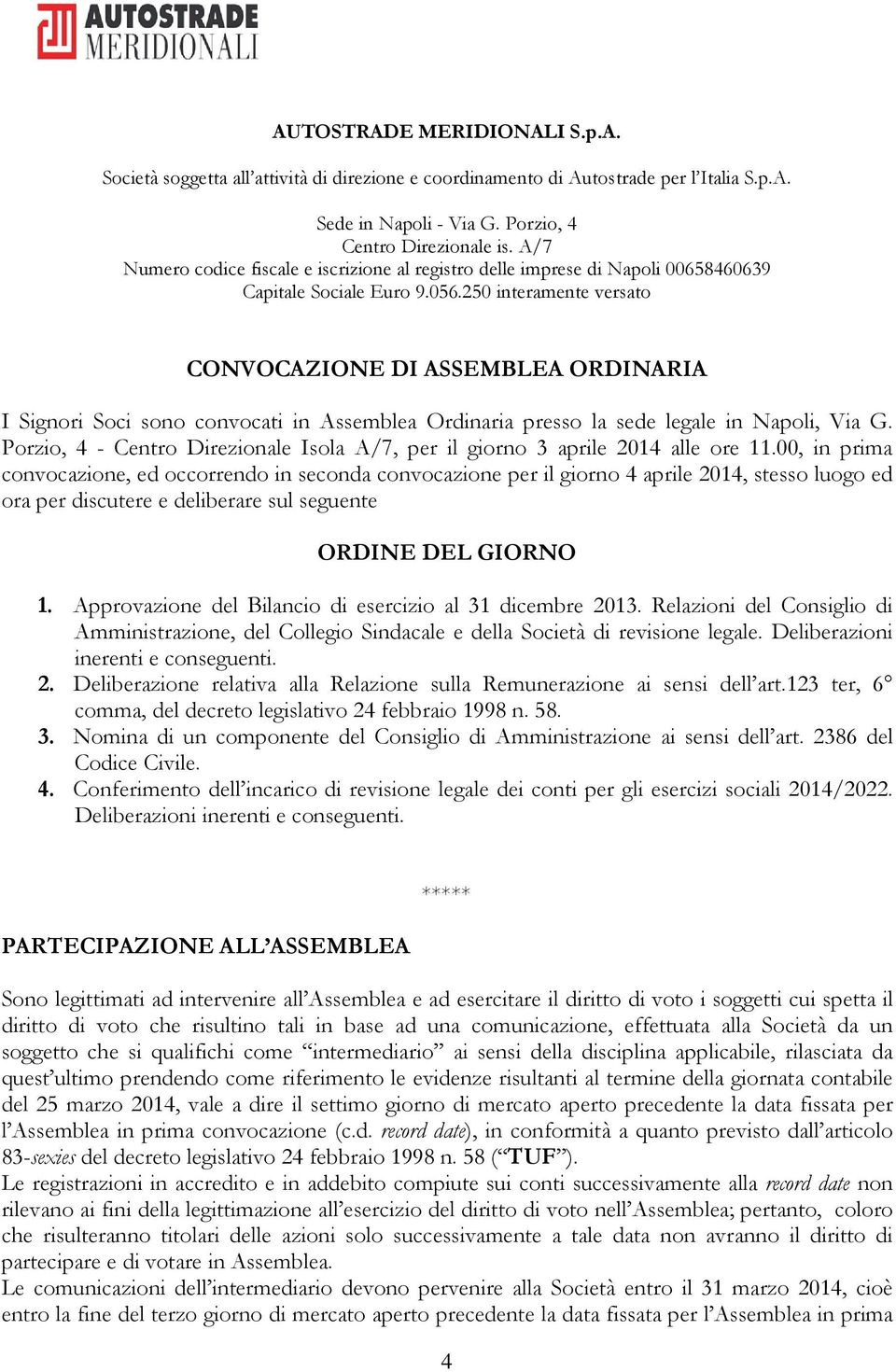 250 interamente versato CONVOCAZIONE DI ASSEMBLEA ORDINARIA I Signori Soci sono convocati in Assemblea Ordinaria presso la sede legale in Napoli, Via G.