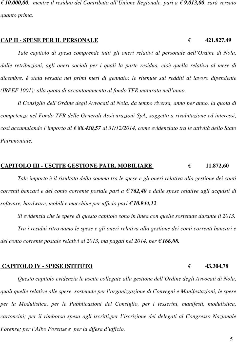 dicembre, è stata versata nei primi mesi di gennaio; le ritenute sui redditi di lavoro dipendente (IRPEF 1001); alla quota di accantonamento al fondo TFR maturata nell anno.