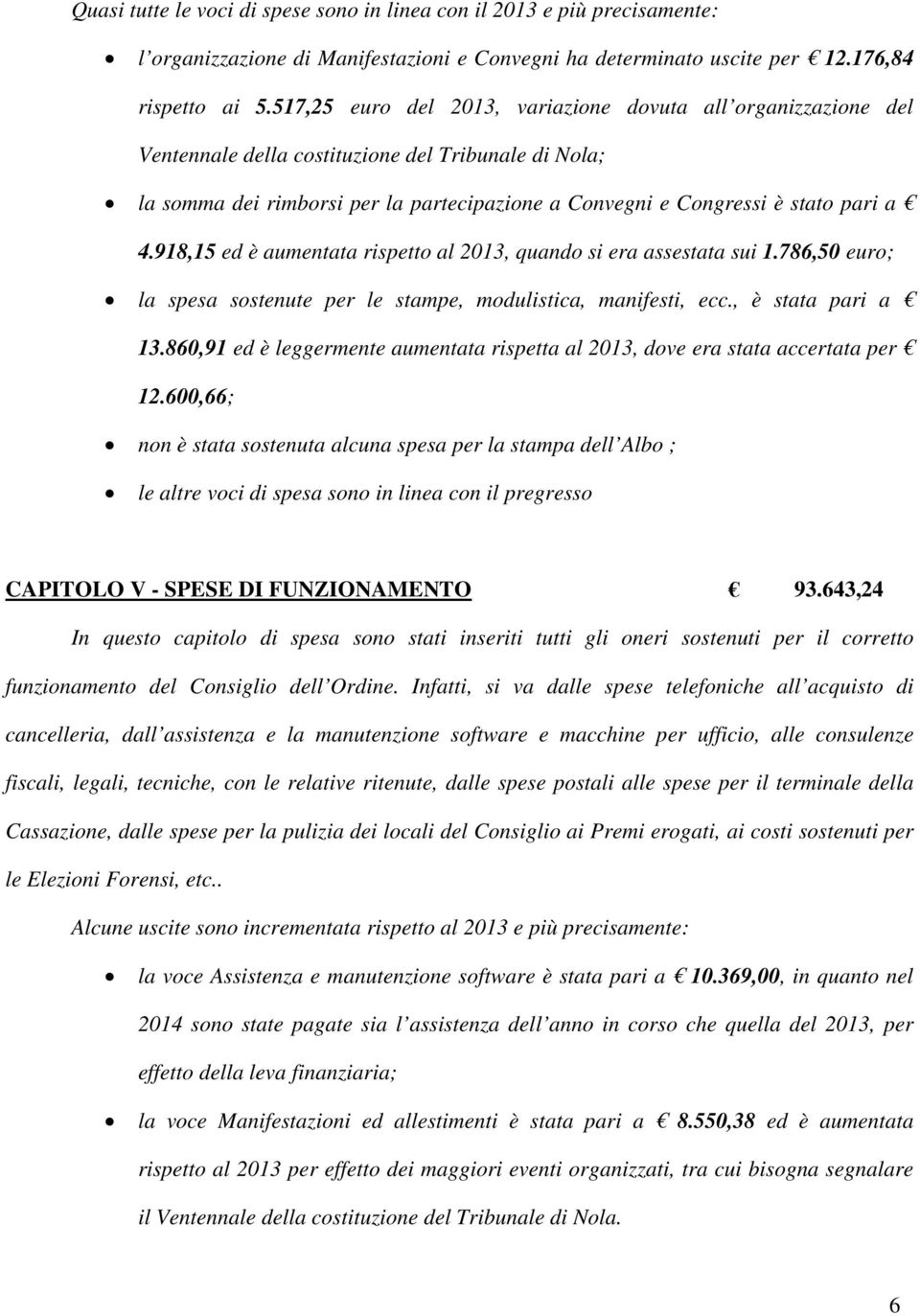 918,15 ed è aumentata rispetto al 2013, quando si era assestata sui 1.786,50 euro; la spesa sostenute per le stampe, modulistica, manifesti, ecc., è stata pari a 13.