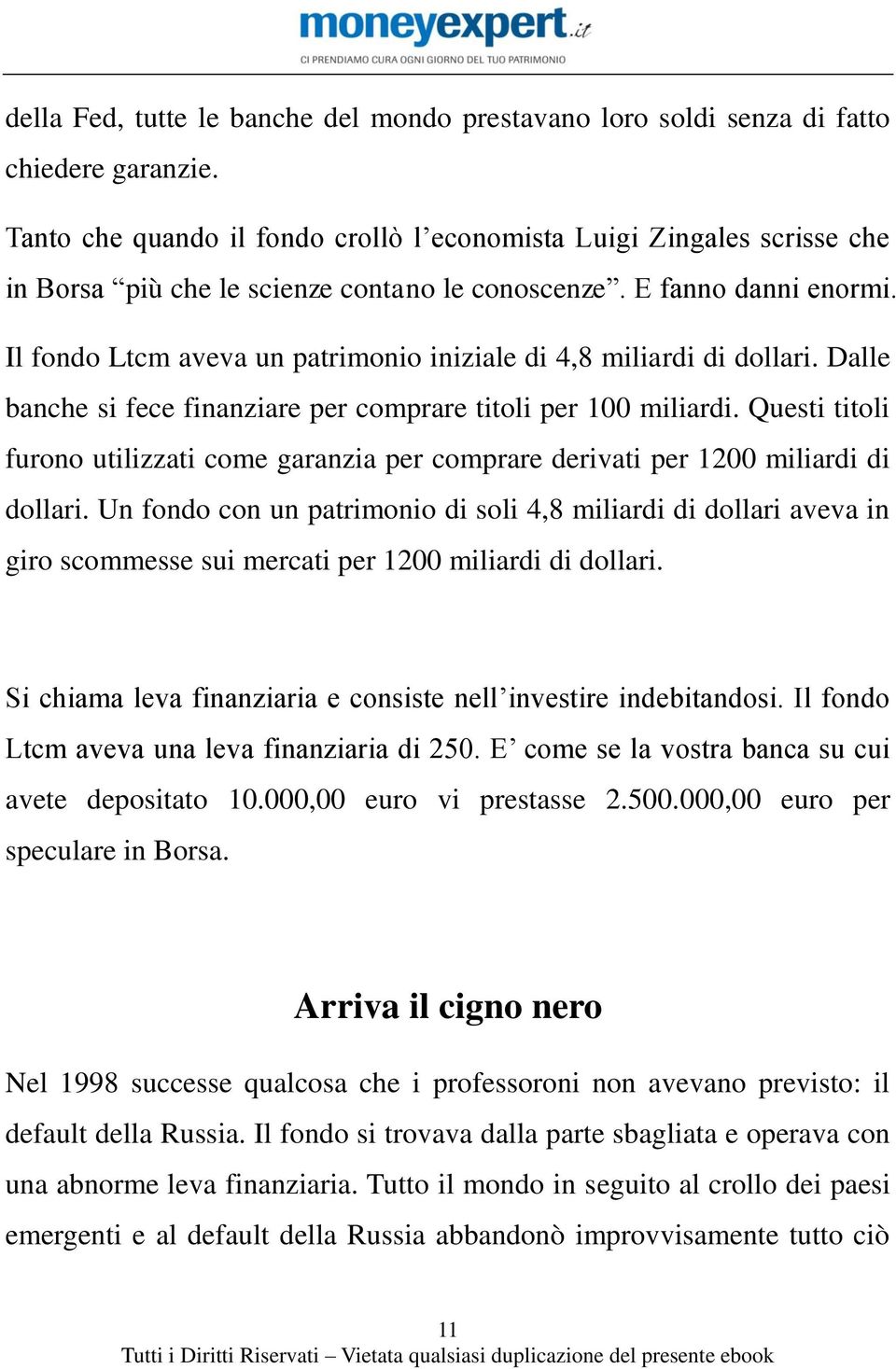 Il fondo Ltcm aveva un patrimonio iniziale di 4,8 miliardi di dollari. Dalle banche si fece finanziare per comprare titoli per 100 miliardi.