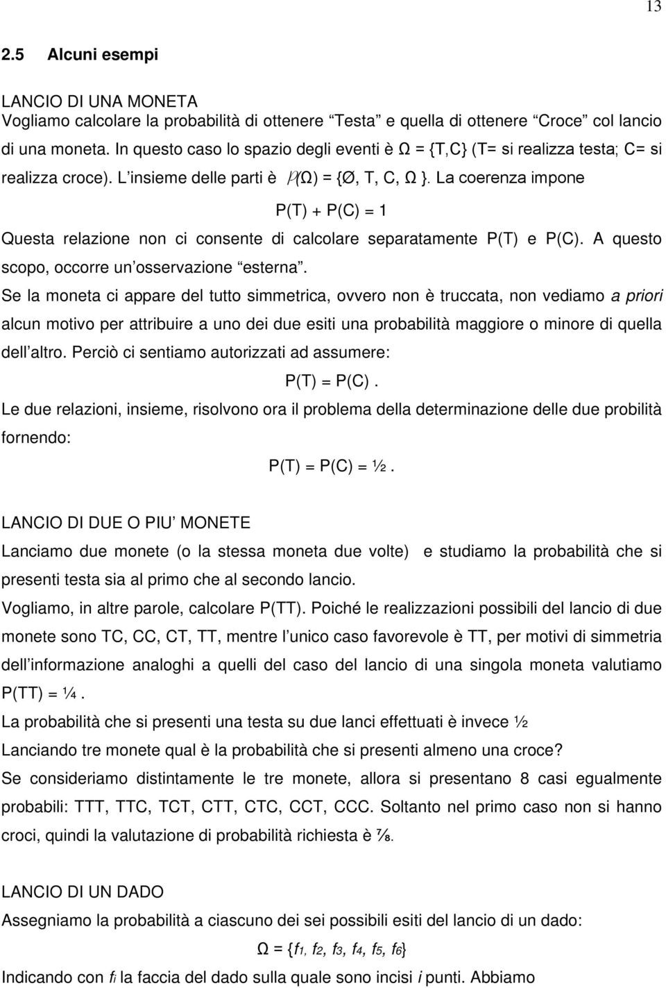 La coerenza impone T) + C) = 1 Questa relazione non ci consente di calcolare separatamente T) e C). A questo scopo, occorre un osservazione esterna.