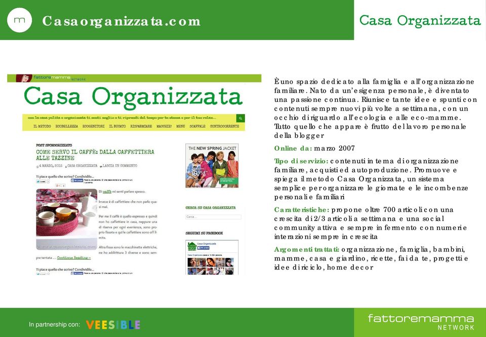 Tutto quello che appare è frutto del lavoro personale della blogger Online da: marzo 2007 Tipo di servizio: contenuti in tema di organizzazione familiare, acquisti ed autoproduzione.