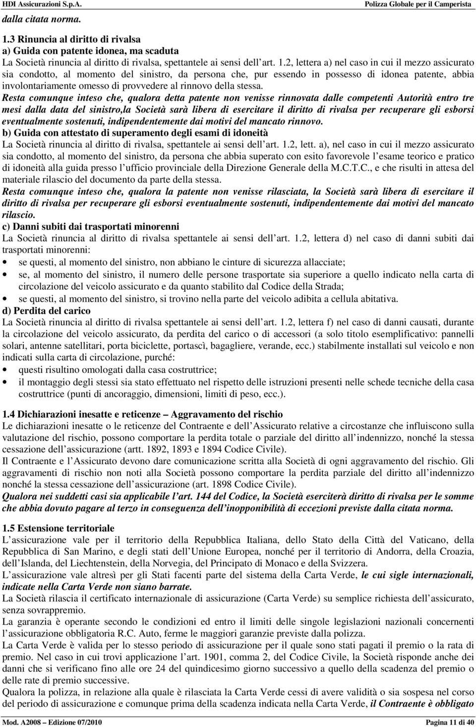 2, lettera a) nel caso in cui il mezzo assicurato sia condotto, al momento del sinistro, da persona che, pur essendo in possesso di idonea patente, abbia involontariamente omesso di provvedere al