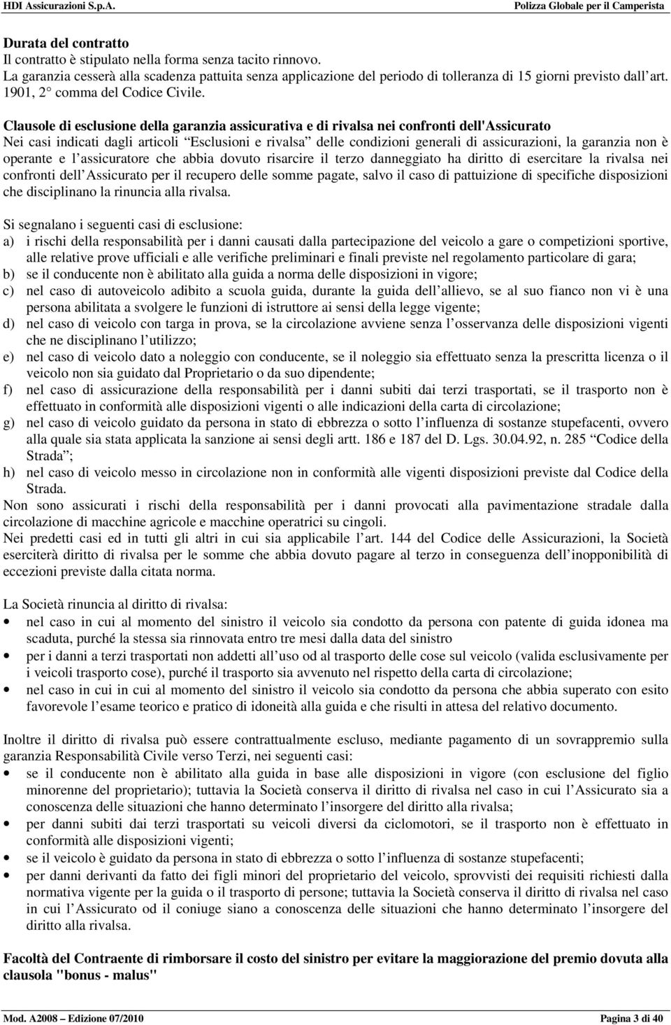 Clausole di esclusione della garanzia assicurativa e di rivalsa nei confronti dell'assicurato Nei casi indicati dagli articoli Esclusioni e rivalsa delle condizioni generali di assicurazioni, la