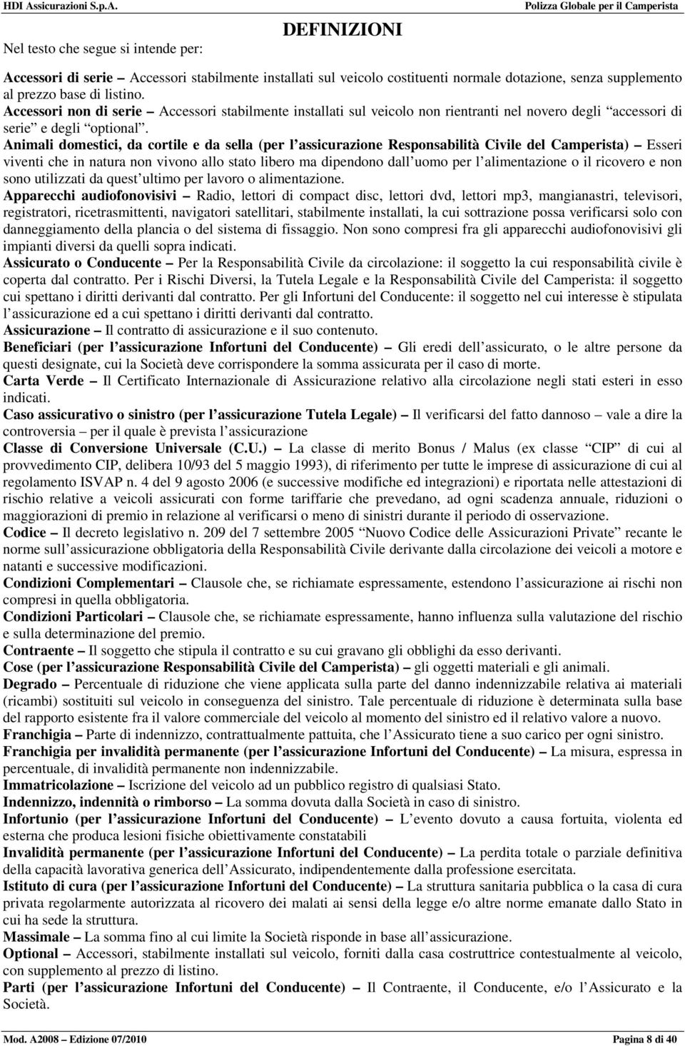 Animali domestici, da cortile e da sella (per l assicurazione Responsabilità Civile del Camperista) Esseri viventi che in natura non vivono allo stato libero ma dipendono dall uomo per l