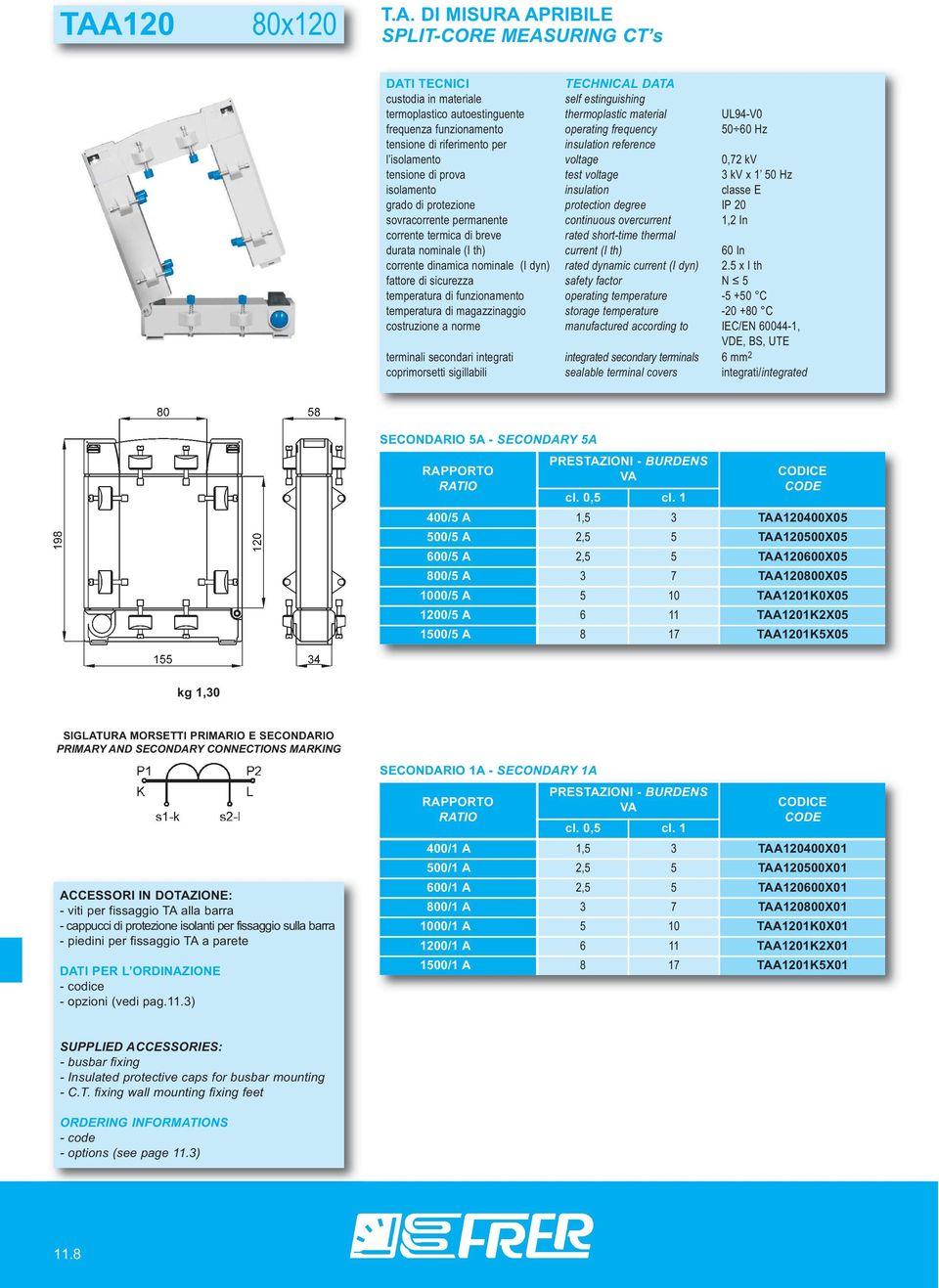 500/5 A 2,5 5 TAA120500X05 600/5 A 2,5 5 TAA120600X05 800/5 A 3 7 TAA120800X05 1000/5 A 5 10 TAA1201K0X05 1200/5 A 6 11 TAA1201K2X05 1500/5 A 8 17 TAA1201K5X05 kg 1,30 - viti per fissaggio TA alla