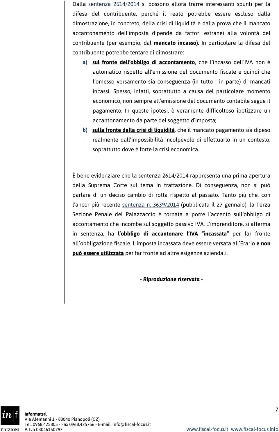 In particolare la difesa del contribuente potrebbe tentare di dimostrare: a) sul fronte dell obbligo di accontamento, che l incasso dell IVA non è automatico rispetto all emissione del documento