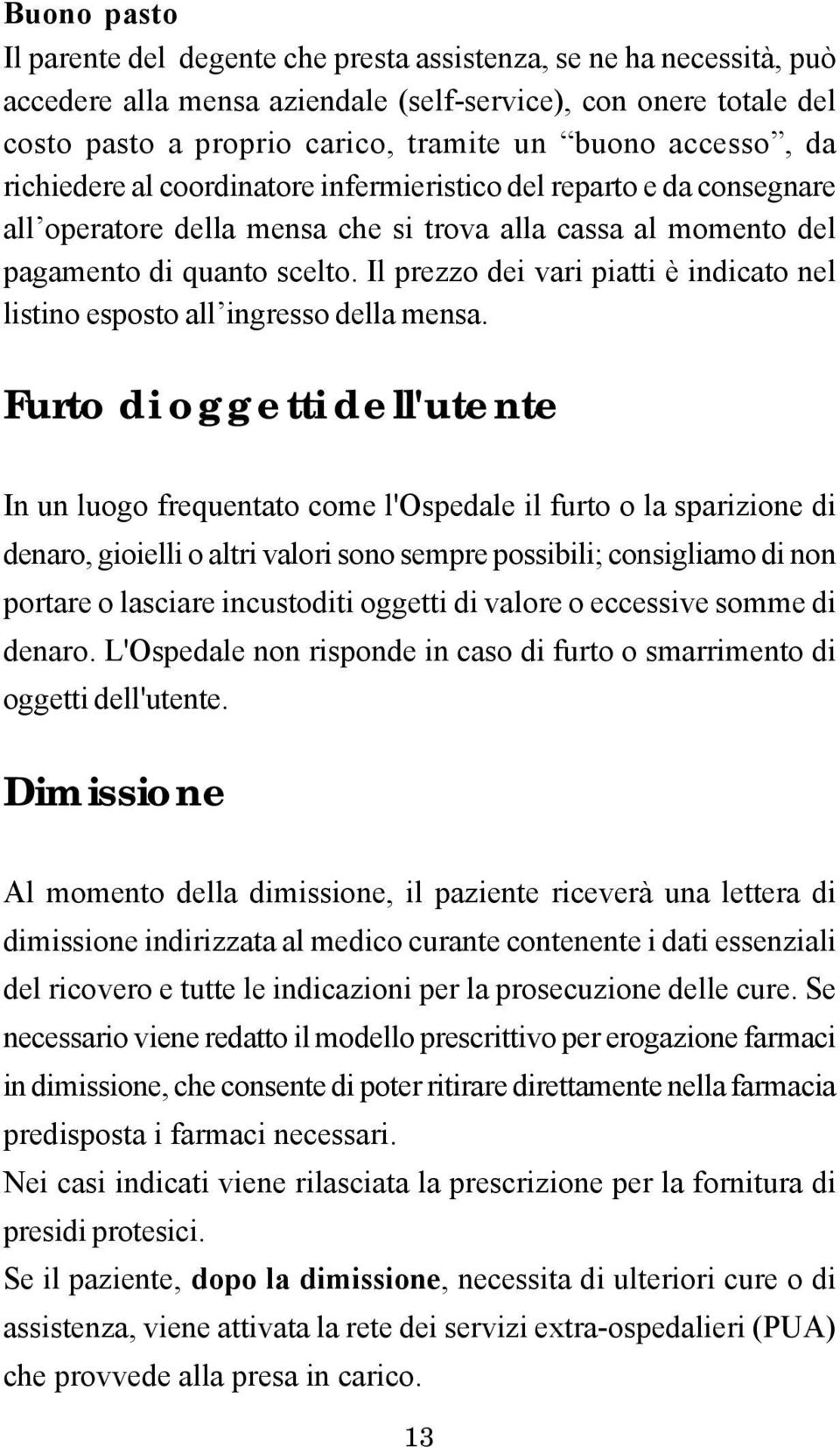 Il prezzo dei vari piatti è indicato nel listino esposto all ingresso della mensa.