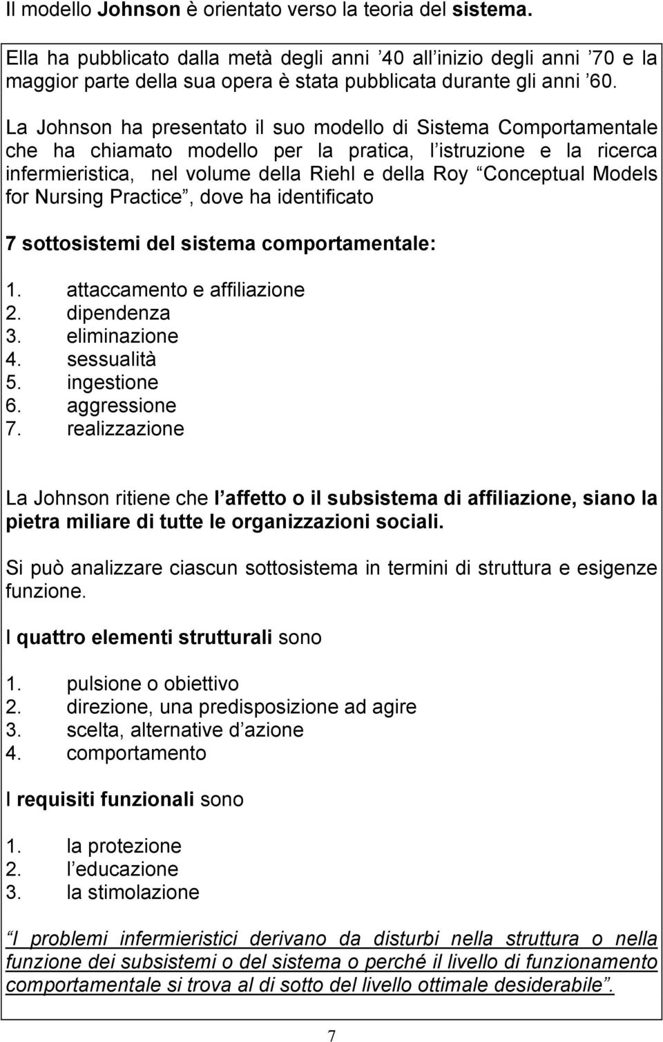 La Johnson ha presentato il suo modello di Sistema Comportamentale che ha chiamato modello per la pratica, l istruzione e la ricerca infermieristica, nel volume della Riehl e della Roy Conceptual